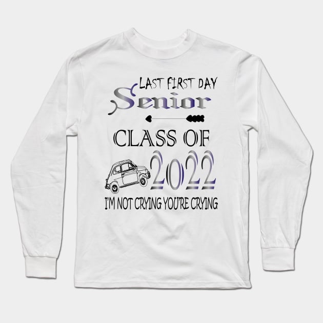 Last first day senior class of 2022 I'm not cryign you're cryign Long Sleeve T-Shirt by manal